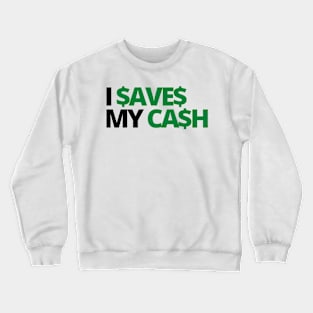 I SAVES MY CASH COOL TEXT SHIRT FOR SAVERS! Crewneck Sweatshirt